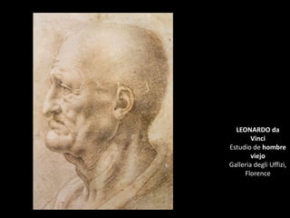 LEONARDO da
Vinci
Estudio de hombre
viejo
Galleria degli Uffizi,
Florence
 