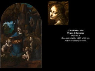 LEONARDO da Vinci
Virgen de las rocas
1495-1508
Óleo sobre tabla, 189,5 x 120 cm
National Gallery, Londres
 