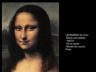 LEONARDO da Vinci
Mona Lisa (detail)
1503-5
Oil on panel
Musée du Louvre,
Paris
 