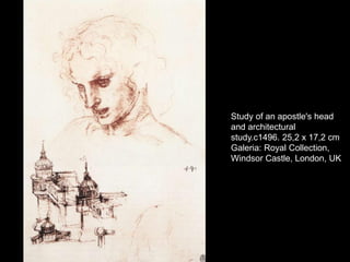 Study of an apostle's head
and architectural
study.c1496. 25,2 x 17,2 cm
Galeria: Royal Collection,
Windsor Castle, London, UK
 
