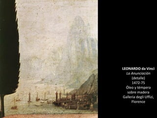 LEONARDO da Vinci
La Anunciación
(detalle)
1472-75
Óleo y témpera
sobre madera
Galleria degli Uffizi,
Florence
 
