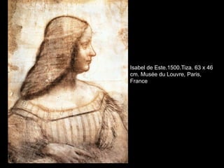 Isabel de Este.1500.Tiza. 63 x 46
cm. Musée du Louvre, Paris,
France
 