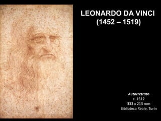 Autorretrato
c. 1512
333 x 213 mm
Biblioteca Reale, Turín
LEONARDO DA VINCI
(1452 – 1519)
 