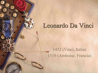 Leonardo Da Vinci
1452 (Vinci, Italia)
1519 (Amboise, Francia)
 