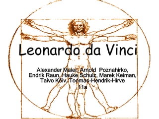 Leonardo da Vinci
   Alexander Maier, Arnold Poznahirko,
 Endrik Raun, Hauke Schulz, Marek Keiman,
     Taivo Kõiv, Toomas-Hendrik-Hirve
                    11a
 