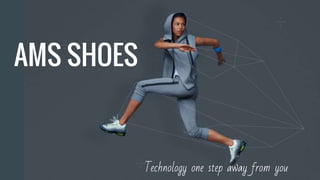AMS SHOES
Technology one step away from you
 