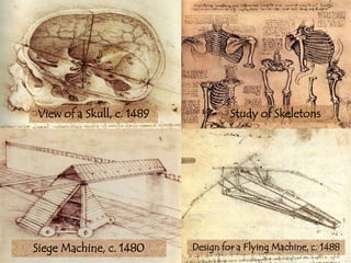 Siege Machine, c. 1480
View of a Skull, c. 1489 Study of Skeletons
Design for a Flying Machine, c. 1488
 