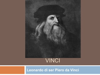 LEONARDO DA
VINCI
Leonardo di ser Piero da Vinci
 