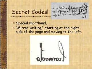 Secret Codes!
Special shorthand.
“Mirror writing," starting at the right
side of the page and moving to the left.
 