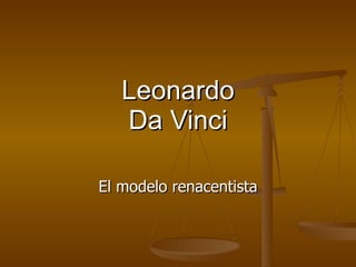 Leonardo Da Vinci El modelo renacentista 