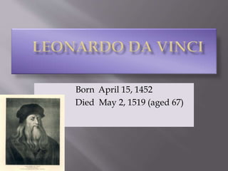 Born April 15, 1452
Died May 2, 1519 (aged 67)
 