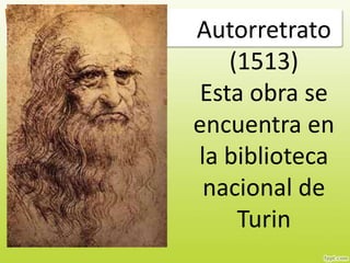 Autorretrato
(1513)
Esta obra se
encuentra en
la biblioteca
nacional de
Turin
 