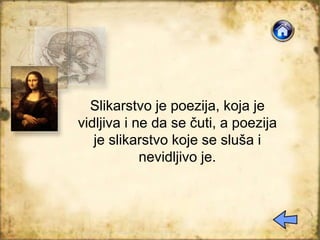Slikarstvo je poezija, koja je
vidljiva i ne da se čuti, a poezija
je slikarstvo koje se sluša i
nevidljivo je.
 