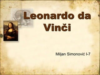 Leonardo da
Vinči
Miljan Simonović I-7
 