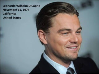 Leonardo Wilhelm DiCaprio
November 11, 1974
California
United States
 