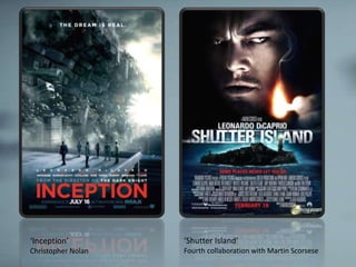 ‘Inception’         ‘Shutter Island’
Christopher Nolan   Fourth collaboration with Martin Scorsese
 