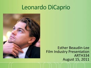 Leonardo DiCaprio 
Esther Beaudin-Lee 
Film Industry Presentation 
ARTH334 
August 15, 2011 
 