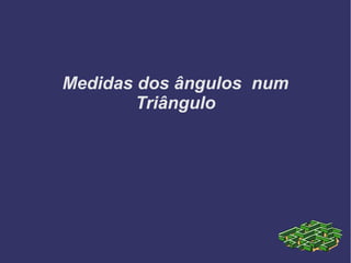 Medidas dos ângulos num
Triângulo
 