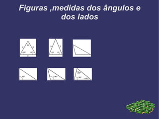 Figuras ,medidas dos ângulos e
dos lados
 