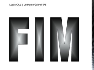 Lucas Cruz e Leonardo Gabriel 9ºB
 