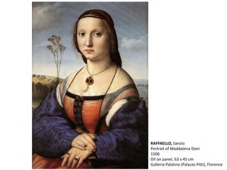 RAFFAELLO, Sanzio
Portrait of Maddalena Doni
1506
Oil on panel, 63 x 45 cm
Galleria Palatina (Palazzo Pitti), Florence
 