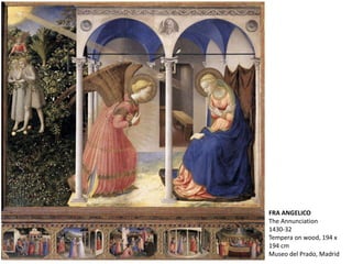 FRA ANGELICO
The Annunciation
1430-32
Tempera on wood, 194 x
194 cm
Museo del Prado, Madrid
 