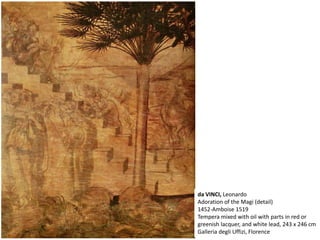 da VINCI, Leonardo
Adoration of the Magi (detail)
1452-Amboise 1519
Tempera mixed with oil with parts in red or
greenish lacquer, and white lead, 243 x 246 cm
Galleria degli Uffizi, Florence
 