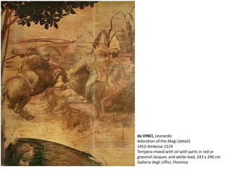 da VINCI, Leonardo
Adoration of the Magi (detail)
1452-Amboise 1519
Tempera mixed with oil with parts in red or
greenish lacquer, and white lead, 243 x 246 cm
Galleria degli Uffizi, Florence
 