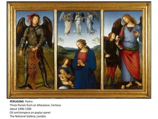 PERUGINO, Pietro
Three Panels from an Altarpiece, Certosa
about 1496-1500
Oil and tempera on poplar panel
The National Gallery, London
 