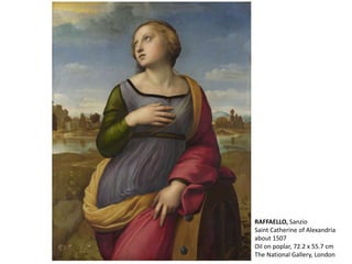 RAFFAELLO, Sanzio
Saint Catherine of Alexandria
about 1507
Oil on poplar, 72.2 x 55.7 cm
The National Gallery, London
 
