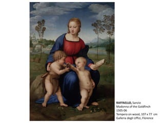 RAFFAELLO, Sanzio
Madonna of the Goldfinch
1505-06
Tempera on wood, 107 x 77 cm
Galleria degli Uffizi, Florence
 