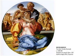 MICHELANGELO
The Doni Tondo (framed)
c. 1506-08
Tempera on wood, diam. 120
Galleria degli Uffizi, Florence
 