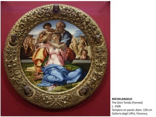 MICHELANGELO
The Doni Tondo (framed)
c. 1506
Tempera on panel, diam. 120 cm
Galleria degli Uffizi, Florence,
 