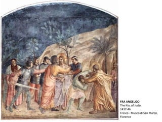FRA ANGELICO
The Kiss of Judas
1437-46
Fresco - Museo di San Marco,
Florence
 
