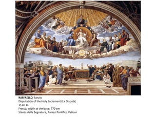 RAFFAELLO, Sanzio
Disputation of the Holy Sacrament (La Disputa)
1510-11
Fresco, width at the base: 770 cm
Stanza della Segnatura, Palazzi Pontifici, Vatican
 