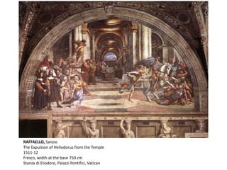RAFFAELLO, Sanzio
The Expulsion of Heliodorus from the Temple
1511-12
Fresco, width at the base 750 cm
Stanza di Eliodoro, Palazzi Pontifici, Vatican
 