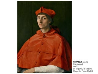 RAFFAELLO, Sanzio
The Cardinal
1510-11
Oil on panel, 79 x 61 cm,
Museo del Prado, Madrid
 