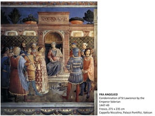 FRA ANGELICO
Condemnation of St Lawrence by the
Emperor Valerian
1447-49
Fresco, 271 x 235 cm
Cappella Niccolina, Palazzi Pontifici, Vatican
 