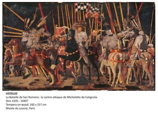 UCCELLO
La Bataille de San Romano : la contre-attaque de Micheletto da Cotignola
Vers 1435 - 1440?
Tempera on wood, 182 x 317 cm
Musée du Louvre, Paris
 