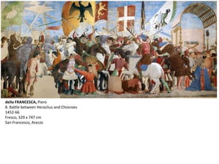 della FRANCESCA, Piero
8. Battle between Heraclius and Chosroes
1452-66
Fresco, 329 x 747 cm
San Francesco, Arezzo
 