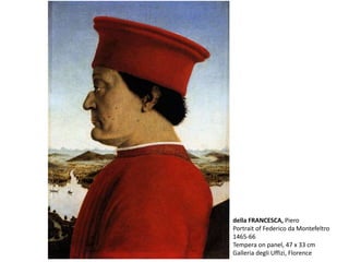 della FRANCESCA, Piero
Portrait of Federico da Montefeltro
1465-66
Tempera on panel, 47 x 33 cm
Galleria degli Uffizi, Florence
 