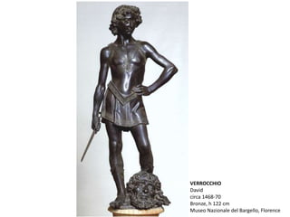 VERROCCHIO
David
circa 1468-70
Bronze, h 122 cm
Museo Nazionale del Bargello, Florence
 