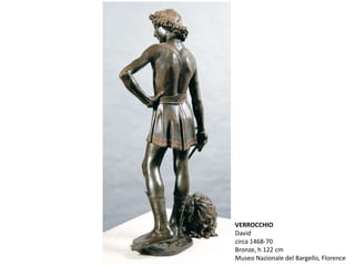 VERROCCHIO
David
circa 1468-70
Bronze, h 122 cm
Museo Nazionale del Bargello, Florence
 