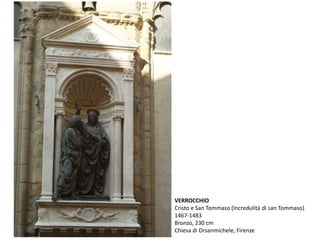 VERROCCHIO
Cristo e San Tommaso (Incredulità di san Tommaso)
1467-1483
Bronzo, 230 cm
Chiesa di Orsanmichele, Firenze
 