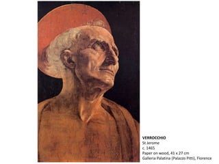 VERROCCHIO
St Jerome
c. 1465
Paper on wood, 41 x 27 cm
Galleria Palatina (Palazzo Pitti), Florence
 