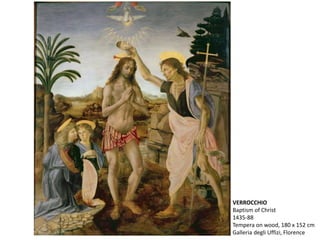VERROCCHIO
Baptism of Christ
1435-88
Tempera on wood, 180 x 152 cm
Galleria degli Uffizi, Florence
 