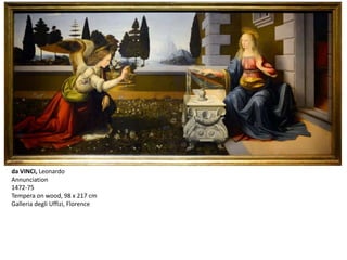 da VINCI, Leonardo
Annunciation
1472-75
Tempera on wood, 98 x 217 cm
Galleria degli Uffizi, Florence
 