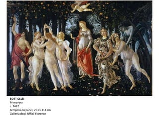 BOTTICELLI
Primavera
c. 1482
Tempera on panel, 203 x 314 cm
Galleria degli Uffizi, Florence
 