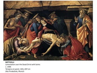 BOTTICELLI
Lamentation over the Dead Christ with Saints
c. 1490
Tempera on panel, 140 x 207 cm
Alte Pinakothek, Munich
 