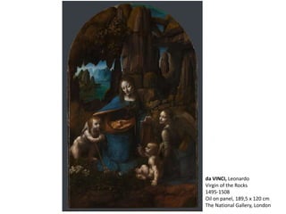 da VINCI, Leonardo
Virgin of the Rocks
1495-1508
Oil on panel, 189,5 x 120 cm
The National Gallery, London
 